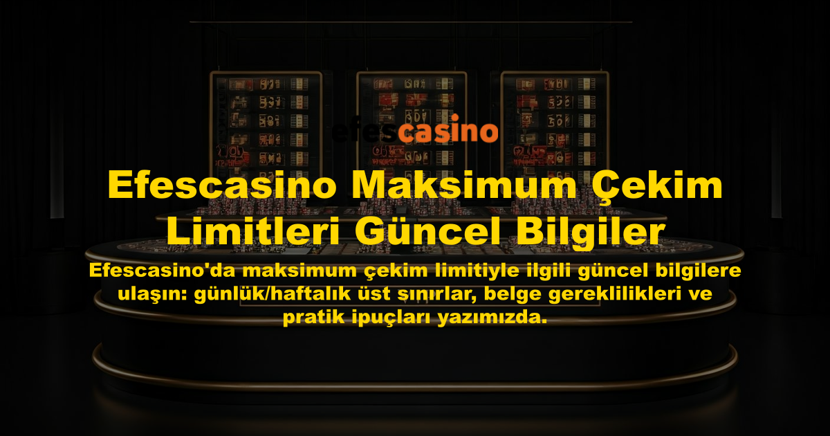 Efescasino Maksimum Çekim Limitleri Güncel Bilgiler