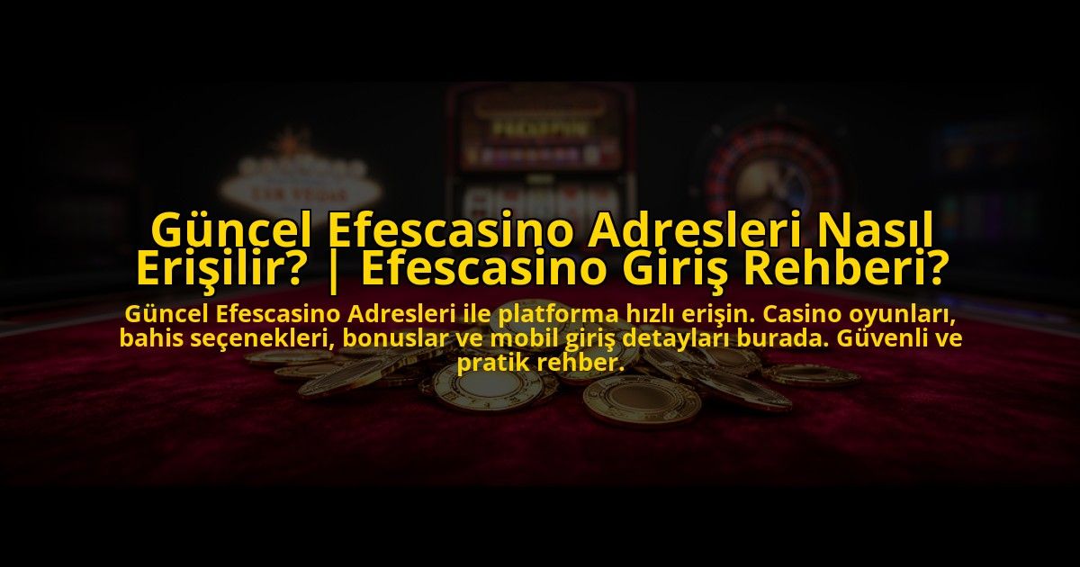 Guncel-Efescasino-Adresleri-Nasil-Erisilir-Efescasino-Giris-Rehberi-overlay-1773077862.jpg
