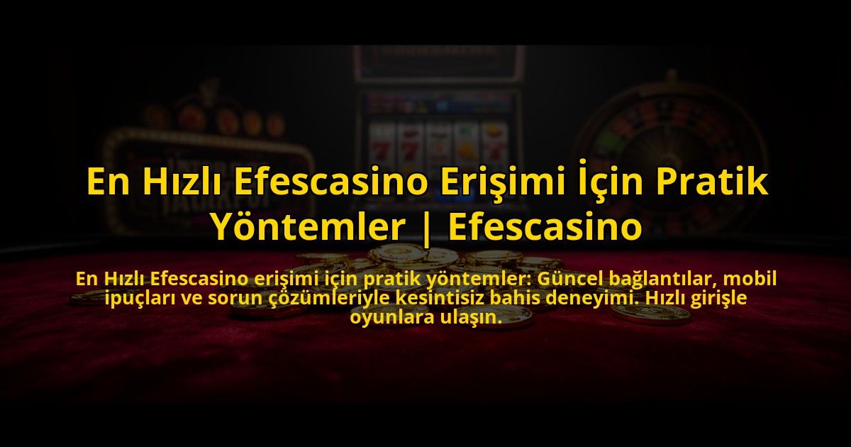 En-Hizli-Efescasino-Erisimi-Icin-Pratik-Yontemler-Efescasino-overlay-1776027522.jpg